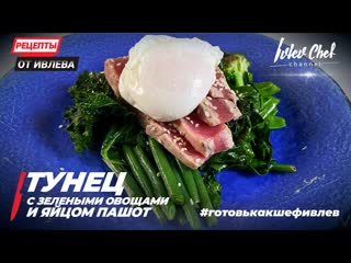 ТУНЕЦ С ЗЕЛЁНЫМИ ОВОЩАМИ И ЯЙЦОМ ПАШОТ - Рецепты от Ивлева